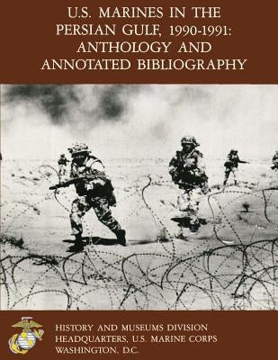 U.S. Marine In the Persian Gulf, 1990-1991: Anthology and Annotated Bibliography by Melson, Charles D.
