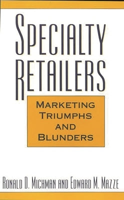 Specialty Retailers -- Marketing Triumphs and Blunders by Michman, Ronald