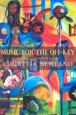 Music for the Off-Key: Twelve Macabre Short Stories by Newland, Courttia