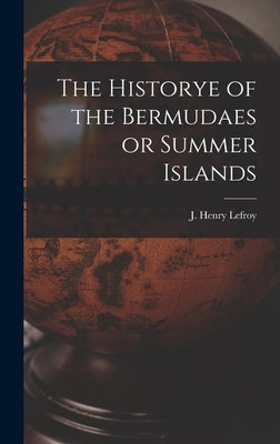 The Historye of the Bermudaes or Summer Islands by Lefroy, J. Henry