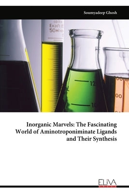 Inorganic Marvels: The Fascinating World of Aminotroponiminate Ligands and Their Synthesis by Ghosh, Soumyadeep