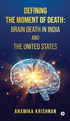 Defining The Moment Of Death: Brain Death In India And The United States by Anamika Krishnan