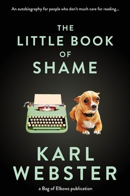 The Little Book of Shame: An Autobiography for People Who Don't Much Care for Reading by Webster, Karl