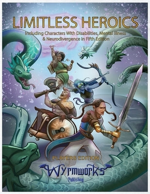 Limitless Heroics: Including Characters with Disabilities, Mental Illness, and Neurodivergence in Fifth Edition by Critchley, Dale