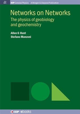 Networks on Networks: The Physics of Geobiology and Geochemistry by Hunt, Allen G.