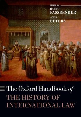 The Oxford Handbook of the History of International Law by Fassbender, Bardo