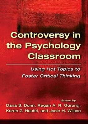 Controversy in the Psychology Classroom: Using Hot Topics to Foster Critical Thinking by Dunn, Dana S.