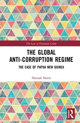 The Global Anti-Corruption Regime: The Case of Papua New Guinea by Harris, Hannah