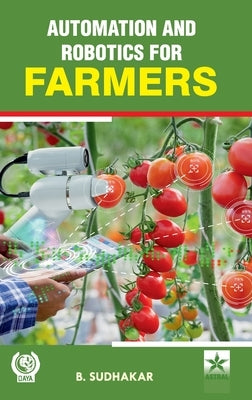 Automation and Robotics for Farmers by Sudhakar, B.