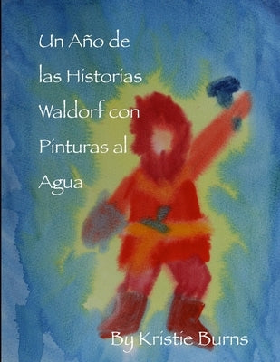 Un Ano de las Historias Waldorf con Pinturas al Agua by Burns, Kristie