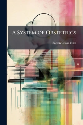 A System of Obstetrics by Hirst, Barton Cooke