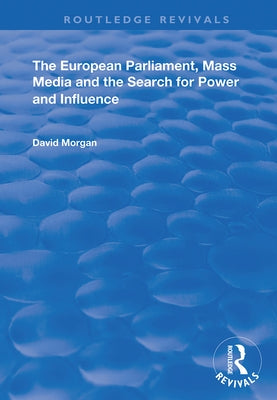 The European Parliament, Mass Media and the Search for Power and Influence by Morgan, David