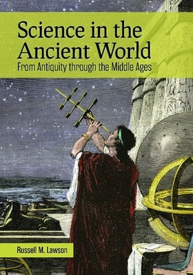 Science in the Ancient World: From Antiquity through the Middle Ages by Lawson, Russell