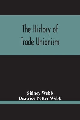 The History Of Trade Unionism by Webb, Sidney