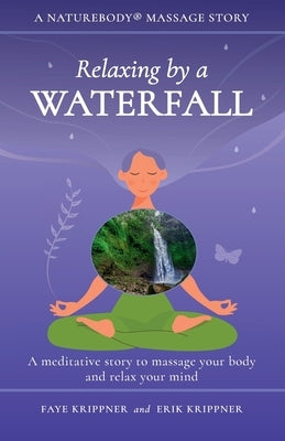 Relaxing by a Waterfall: A meditative story to massage your body and relax your mind by Krippner, Faye