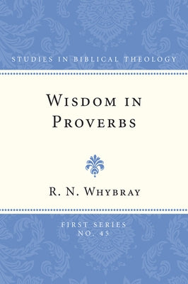 Wisdom in Proverbs by Whybray, R. N.