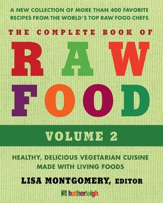 The Complete Book of Raw Food, Volume 2: Health, Delicious Vegetarian Cuisine Made with Living Foods by Montgomery, Lisa