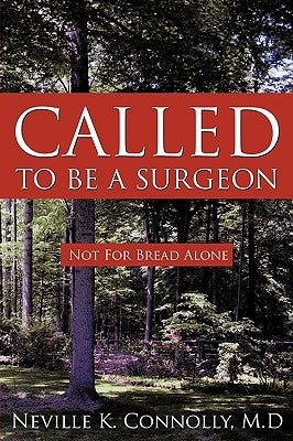 Called to Be a Surgeon: Not For Bread Alone by Connolly, M. D. Neville K.