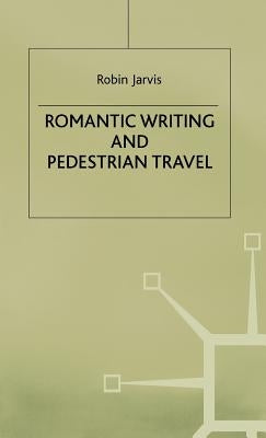 Romantic Writing and Pedestrian Travel by Jarvis, R.