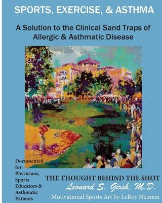 Sports, Exercise and Asthma: The Thought Behind the Shot by Girsh, Leonard S.
