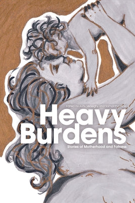 Heavy Burdens: Stories of Motherhood and Fatness by Verseghy, Judy
