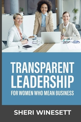 Transparent Leadership: for Women Who Mean Business by Mattone, John