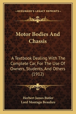 Motor Bodies And Chassis: A Textbook Dealing With The Complete Car, For The Use Of Owners, Students, And Others (1912) by Butler, Herbert James