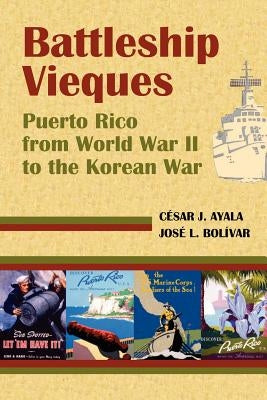 Battleship Vieques: Puerto Rico from World War II to the Korean War by Ayala Casas, Cesar