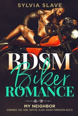 BDSM Biker Romance: My Neighbor (Romance, Sex, Kink, Captive, Slave, Rough Forbidden Adult) by Slave, Sylvia