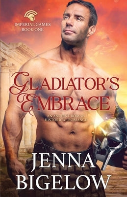 Gladiator's Embrace: an Ancient Roman historical romance by Bigelow, Jenna