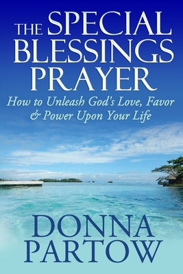 The Special Blessings Prayer: How to Unleash God's Love, Favor & Power Upon Your Life by Partow, Donna