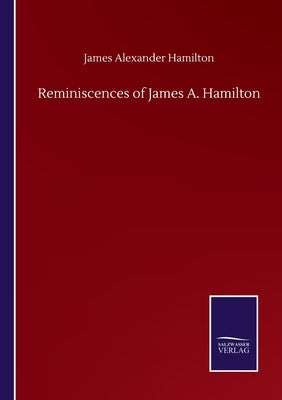 Reminiscences of James A. Hamilton by Hamilton, James Alexander