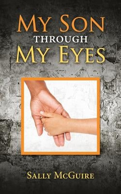 My Son Through My Eyes: Based on a True Story by McGuire, Sally