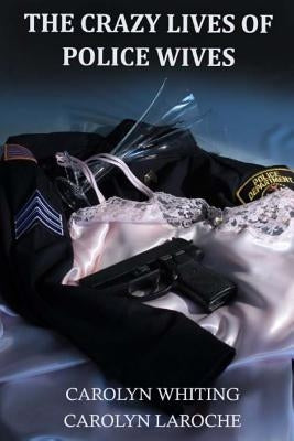 The Crazy Lives of Police Wives by Laroche, Carolyn