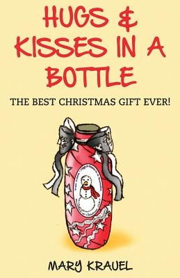 Hugs & Kisses in a Bottle: The Best Christmas Gift Ever! by Krauel, Mary