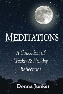 Meditations: A Collection of Weekly & Holiday Reflections by Junker, Donna