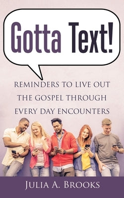 Gotta Text!: Reminders to Live out the Gospel Through Every Day Encounters by Brooks, Julia a.