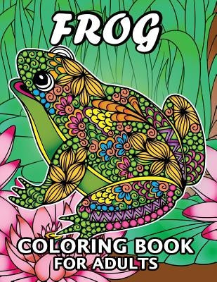 Frog Coloring Book for Adults: Unique Coloring Book Easy, Fun, Beautiful Coloring Pages for Adults and Grown-up by Kodomo Publishing