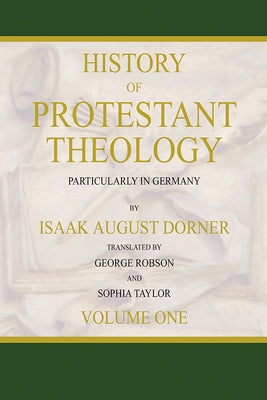 History of Protestant Theology, Volume 1 by Dorner, Isaak a.
