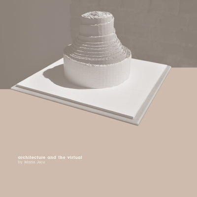 Architecture and the Virtual by Jecu, Marta