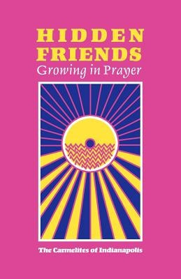 Hidden Friends: Growing in Prayer by The Carmelites of Indianapolis