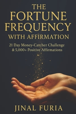 The Fortune Frequency with Affirmations: 21 Day Money-Catcher Challenge & 5,000+ Positive Affirmations (Vol.1) by Furia, Jinal
