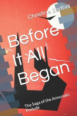 Before It All Began: The Saga of the Annunaki: Prelude by Berthel, Christine