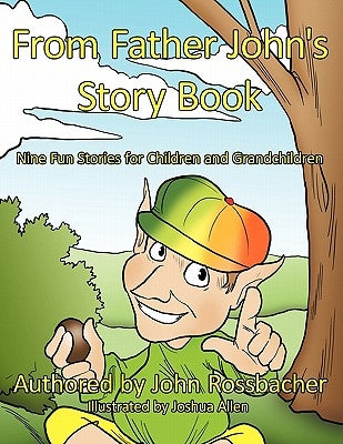 From Father John's Story Book: Nine Fun Stories for Children and Grandchildren by Rossbacher, John