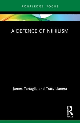 A Defence of Nihilism by Tartaglia, James
