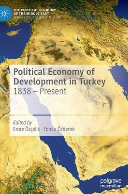 Political Economy of Development in Turkey: 1838 - Present by Özçelik, Emre