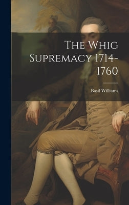 The Whig Supremacy 1714-1760 by Williams, Basil