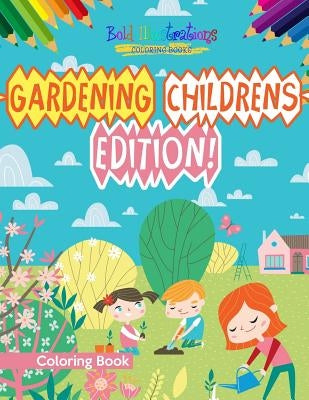 Gardening Childrens Edition! Coloring Book by Illustrations, Bold
