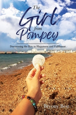 The Girl from Pompey: Discovering the Key to Happiness and Fulfilment by Best, Bryony
