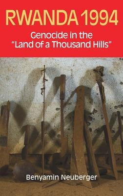 Rwanda 1994: Genocide in the 'Land of a Thousand Hills' by Neuberger, Benyamin